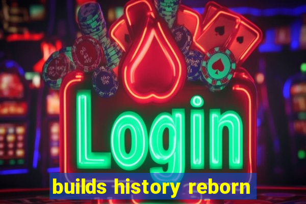 builds history reborn